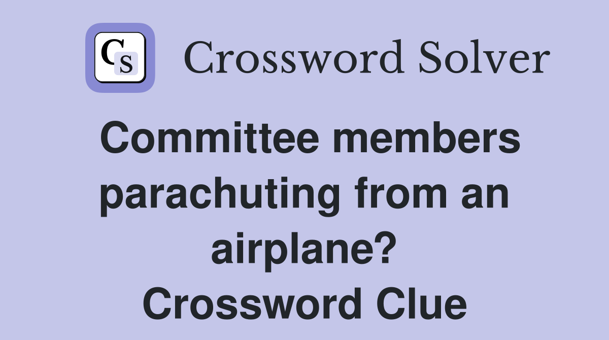 Committee members parachuting from an airplane? Crossword Clue